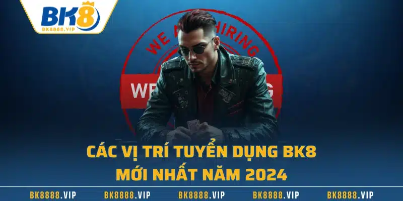 Tuyển Dụng BK8 - Cập Nhật Những Cơ Hội Việc Làm Hấp Dẫn 1 Các vị trí tuyển dụng BK8 mới nhất năm 2024