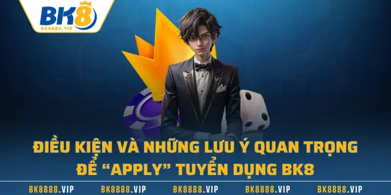 Tuyển Dụng BK8 - Cập Nhật Những Cơ Hội Việc Làm Hấp Dẫn 2 Điều kiện và những lưu ý quan trọng để “apply” tuyển dụng BK8