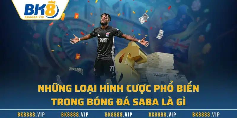 Bóng Đá Saba Là Gì - Luật Chơi Và Các Kèo Cá Độ Phổ Biến 3 Những loại hình cược phổ biến trong bóng đá Saba là gì